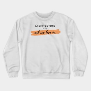 Architecture Is Just Art We Live In Quote Architect Gift Crewneck Sweatshirt